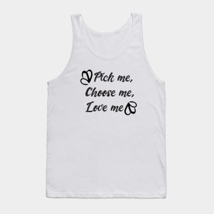 Pick me, Choose me, Love me Tank Top